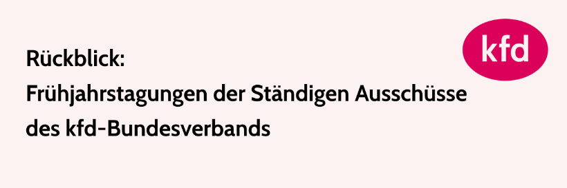 kfd Frühjahrstagungen der Ständigen Ausschüsse - Rückblick und Bericht